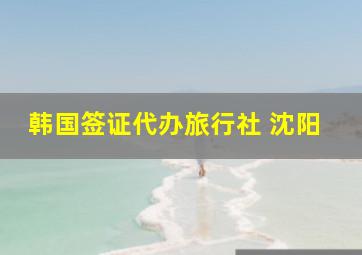 韩国签证代办旅行社 沈阳